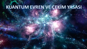 Kuantum Evren ve Çekim Yasası